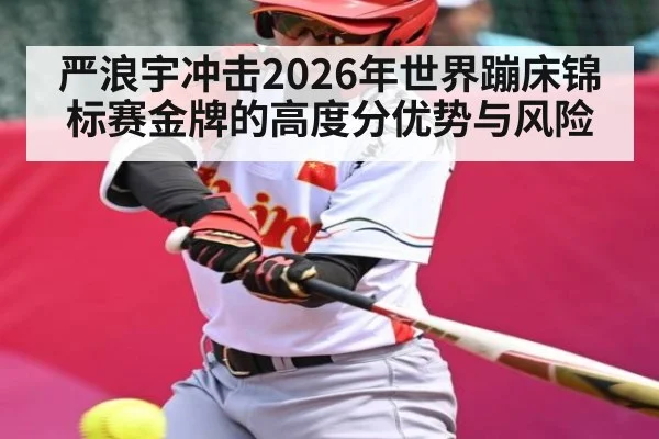 严浪宇冲击2026年世界蹦床锦标赛金牌的高度分优势与风险 | pg